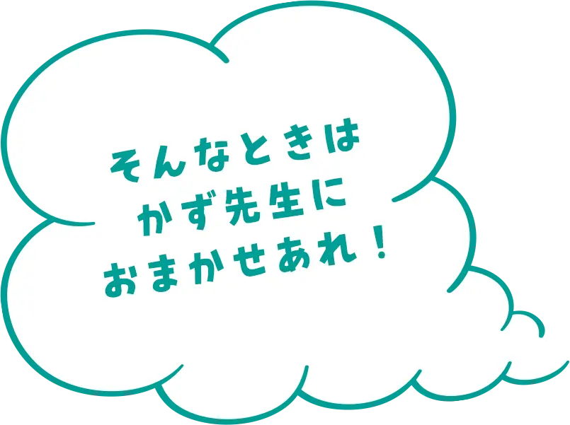 そんなときはかず先生におまかせあれ！